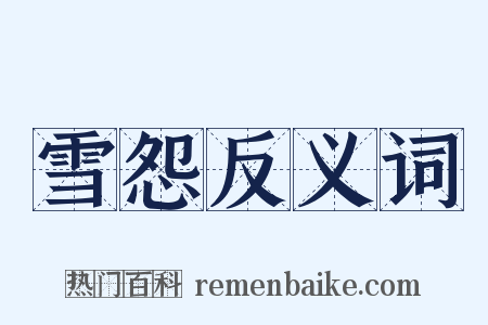 雪怨反义词是什么意思的图片